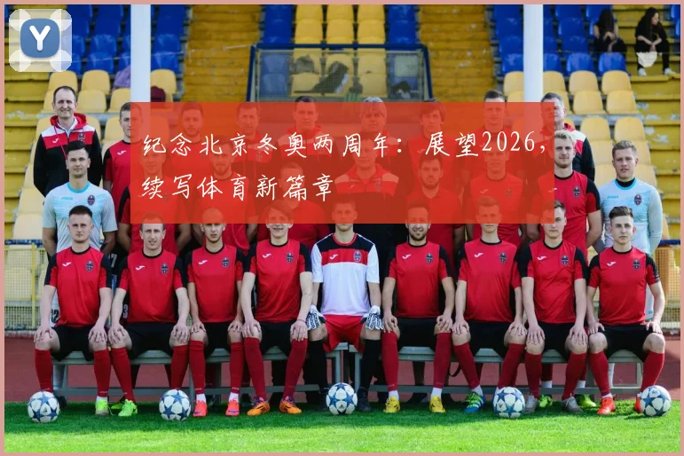 纪念北京冬奥两周年：展望2026，续写体育新篇章