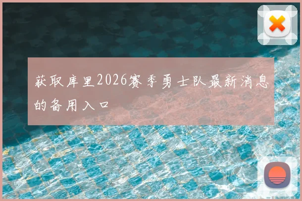 获取库里2026赛季勇士队最新消息的备用入口