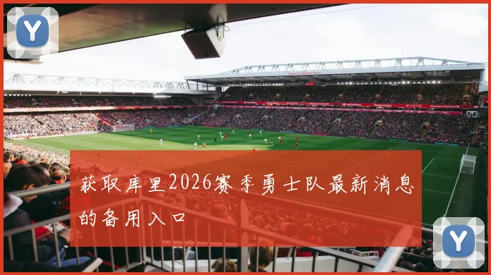 获取库里2026赛季勇士队最新消息的备用入口