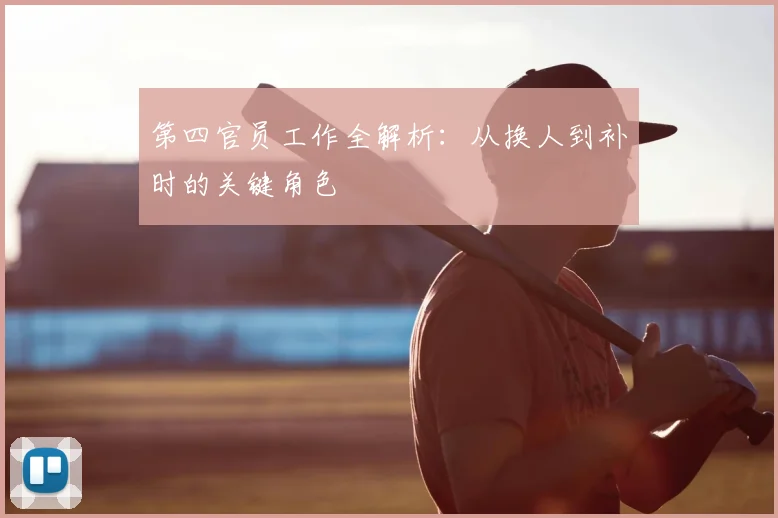 第四官员工作全解析:从换人到补时的关键角色
