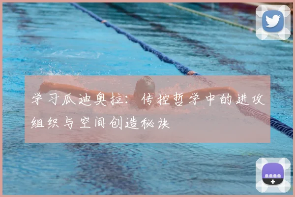 学习瓜迪奥拉:传控哲学中的进攻组织与空间创造秘诀