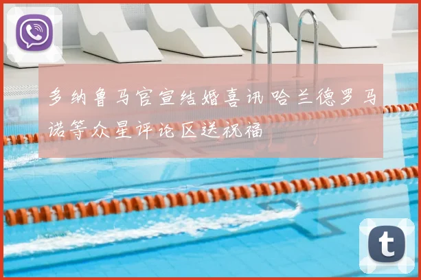 多纳鲁马官宣结婚喜讯 哈兰德罗马诺等众星评论区送祝福