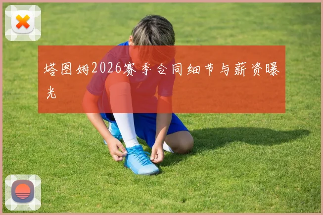 塔图姆2026赛季合同细节与薪资曝光